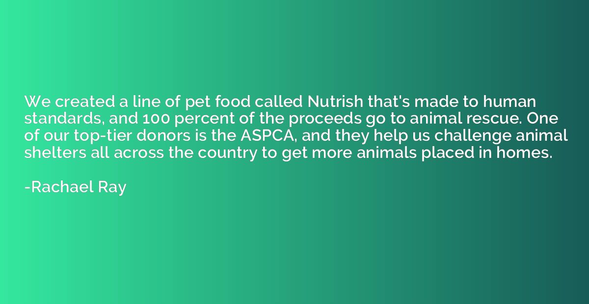 We created a line of pet food called Nutrish that's made to 