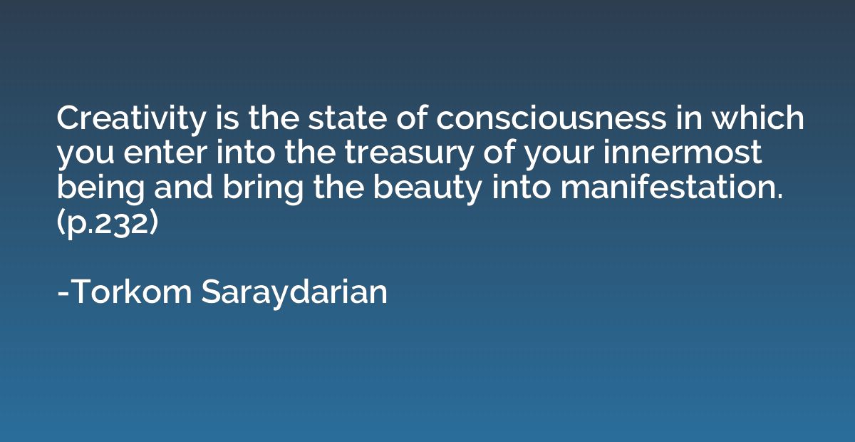 Creativity is the state of consciousness in which you enter 