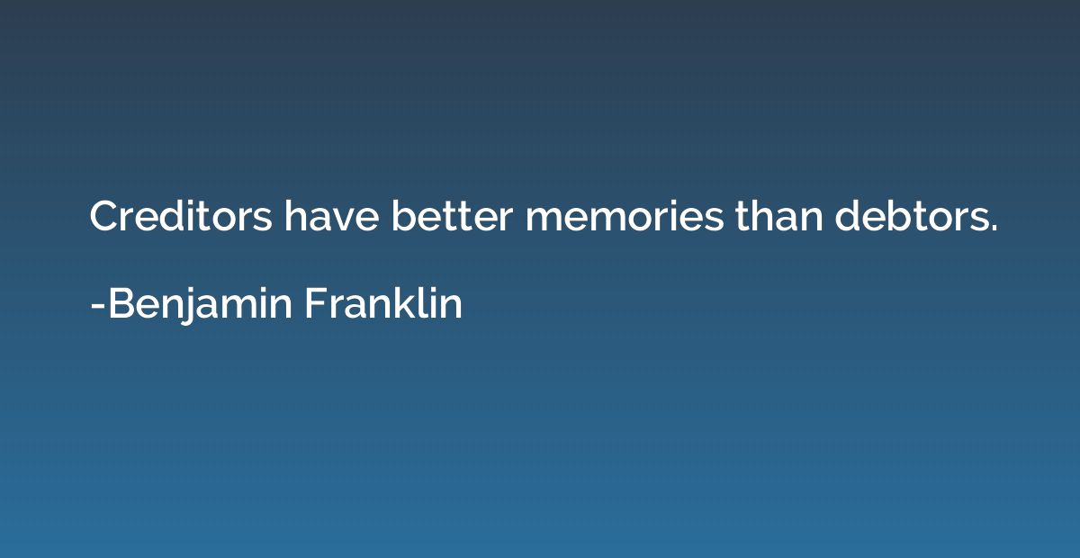 Creditors have better memories than debtors.