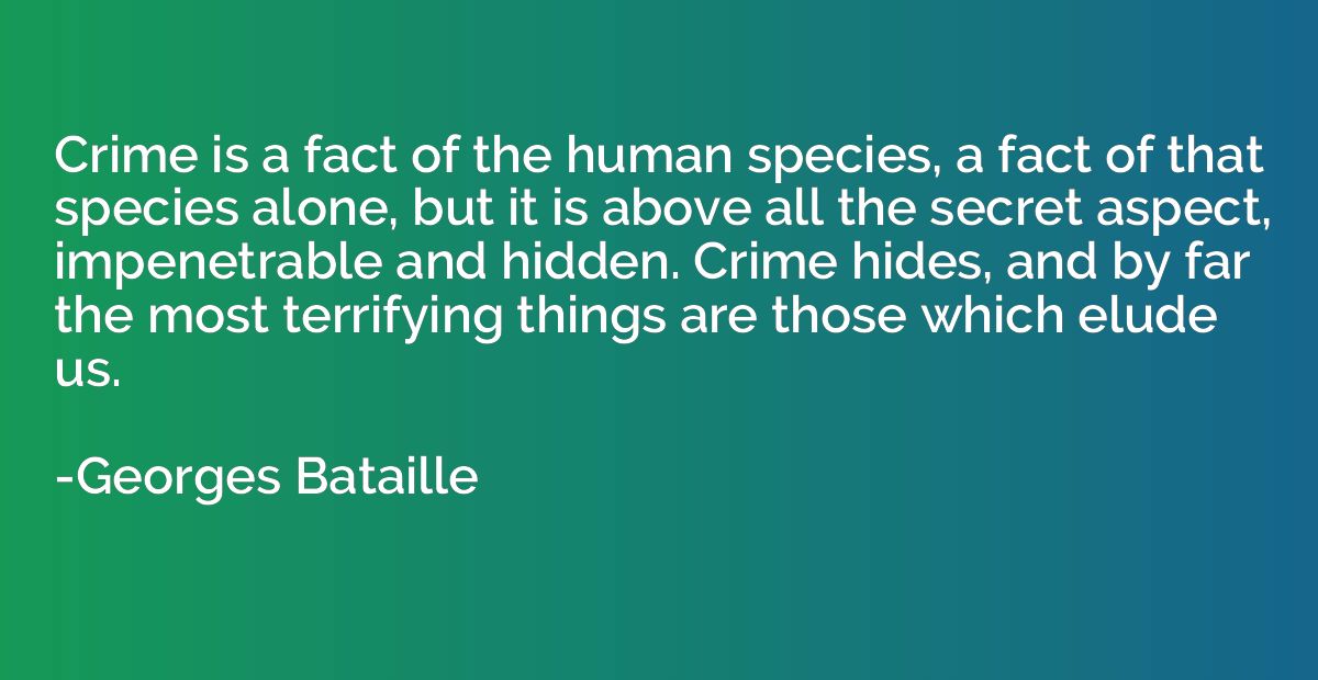 Crime is a fact of the human species, a fact of that species