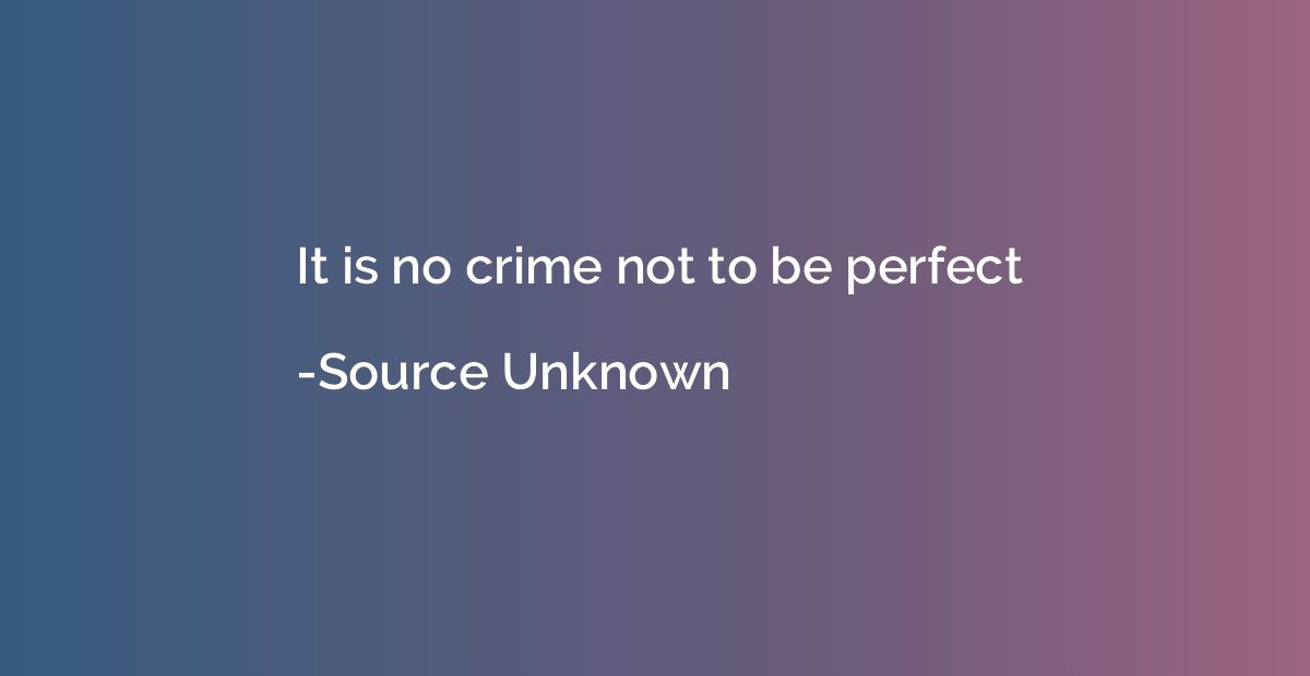 It is no crime not to be perfect
