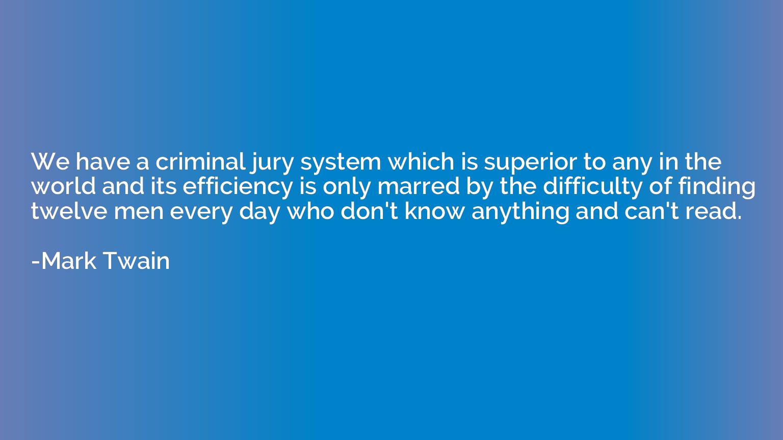 We have a criminal jury system which is superior to any in t