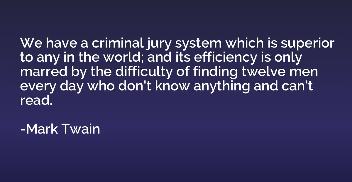 We have a criminal jury system which is superior to any in t