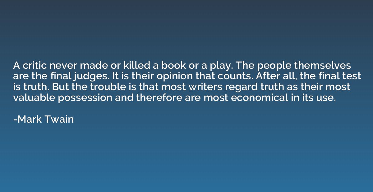 A critic never made or killed a book or a play. The people t