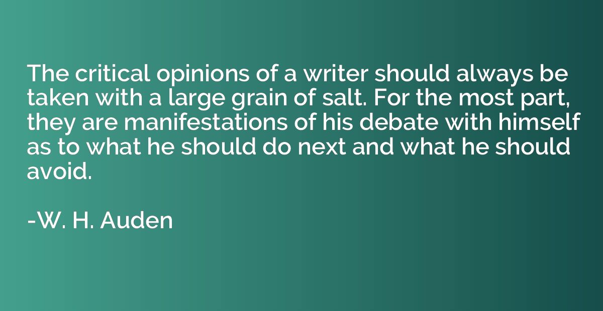The critical opinions of a writer should always be taken wit