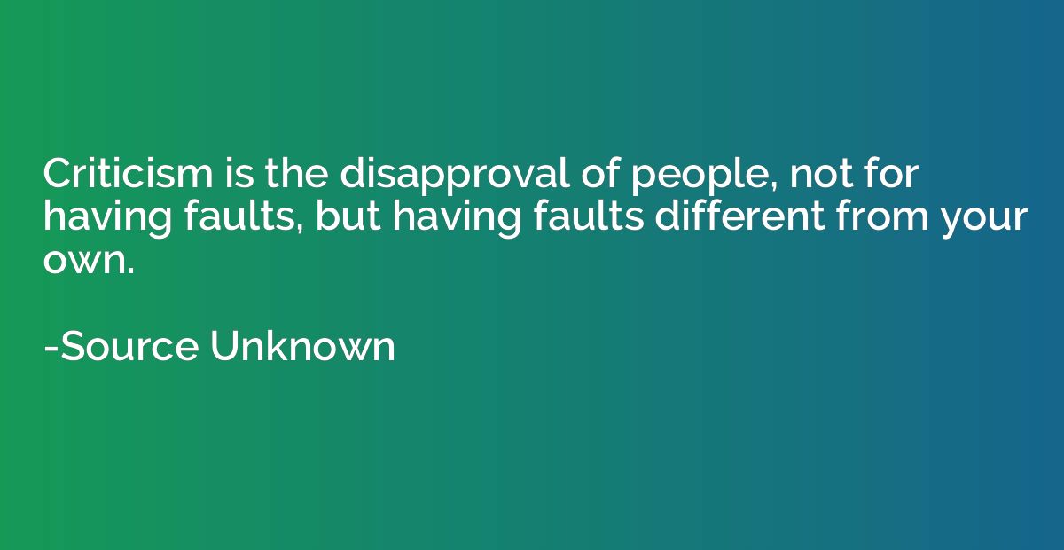 Criticism is the disapproval of people, not for having fault