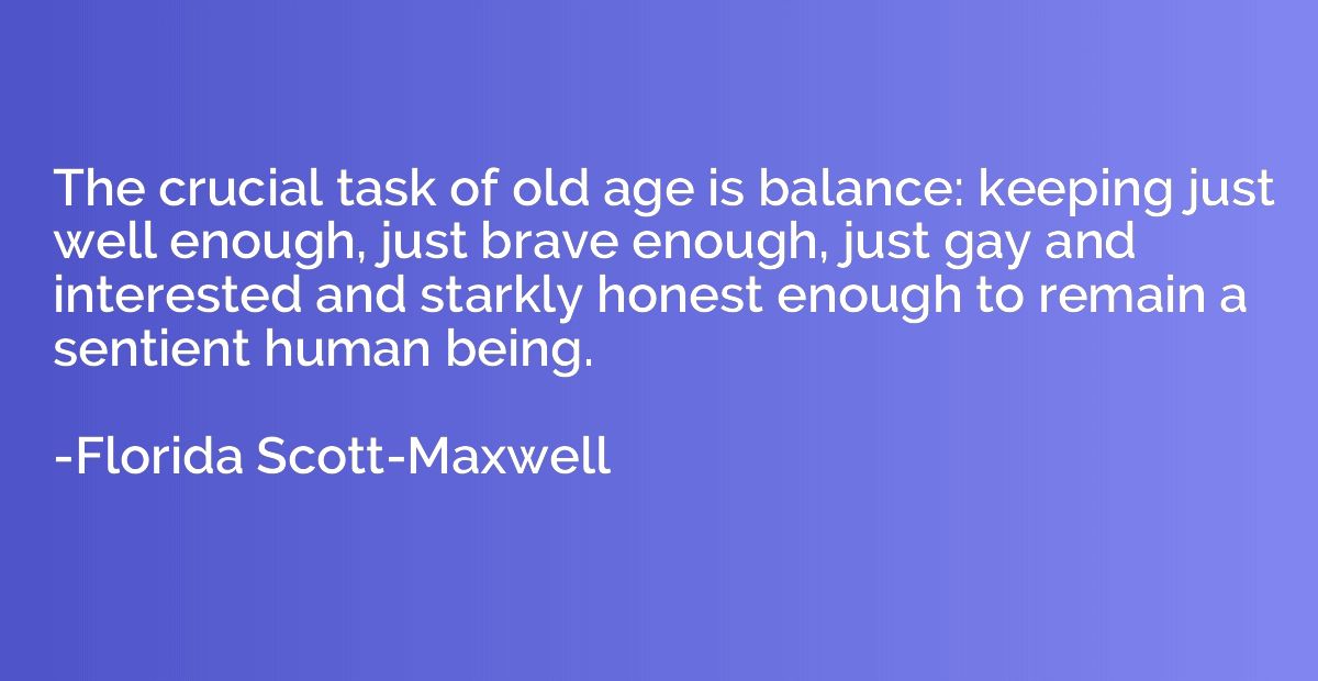 The crucial task of old age is balance: keeping just well en