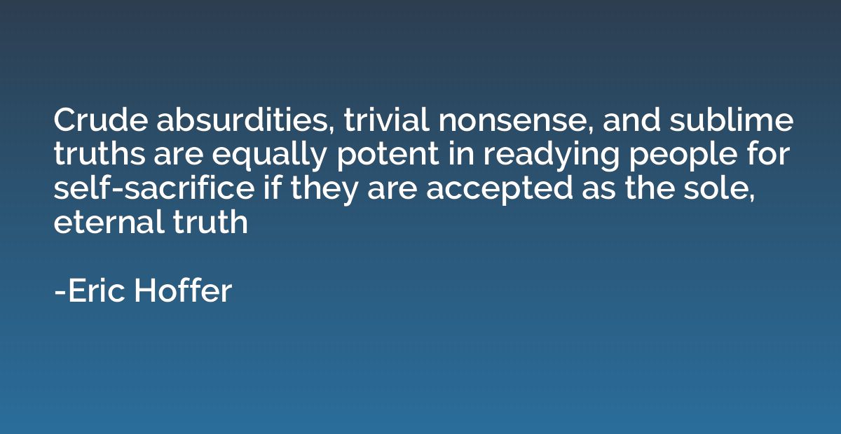 Crude absurdities, trivial nonsense, and sublime truths are 