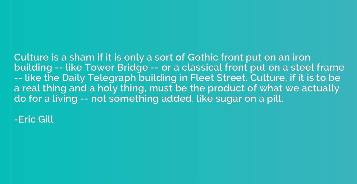 Culture is a sham if it is only a sort of Gothic front put o