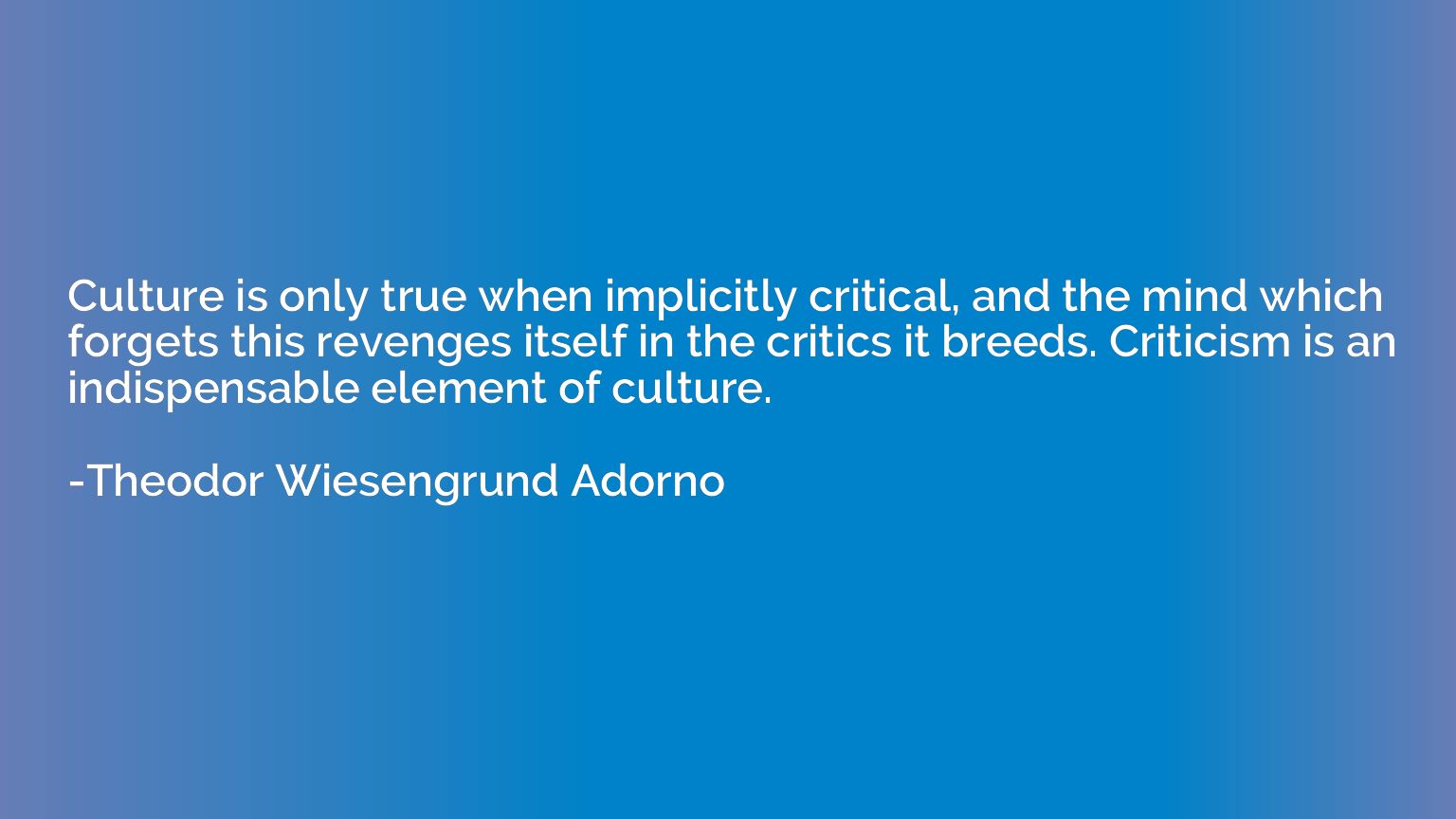 Culture is only true when implicitly critical, and the mind 