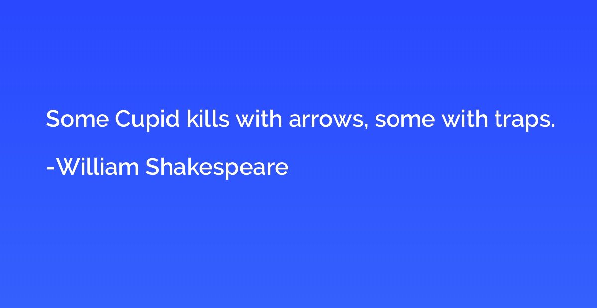 Some Cupid kills with arrows, some with traps.