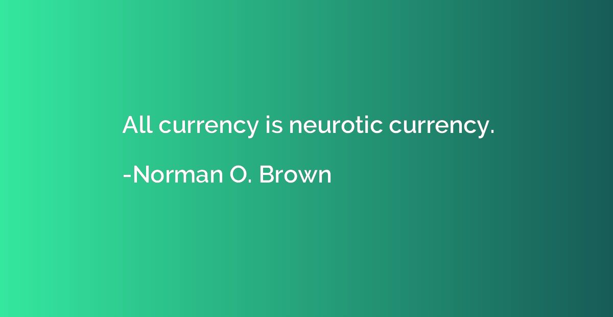 All currency is neurotic currency.
