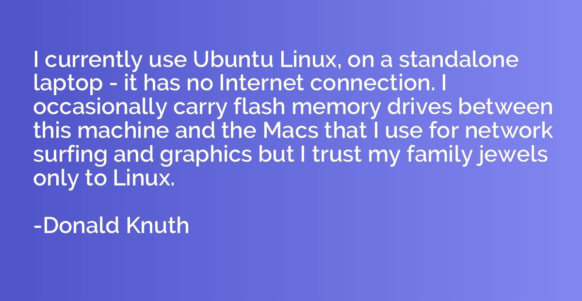 I currently use Ubuntu Linux, on a standalone laptop - it ha