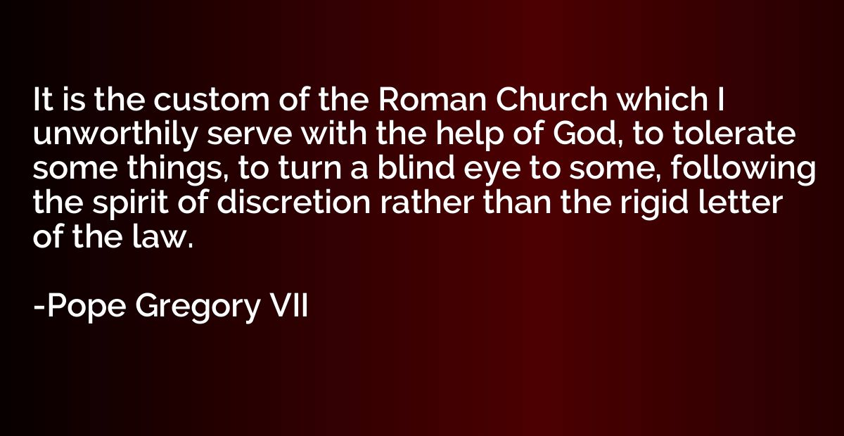 It is the custom of the Roman Church which I unworthily serv