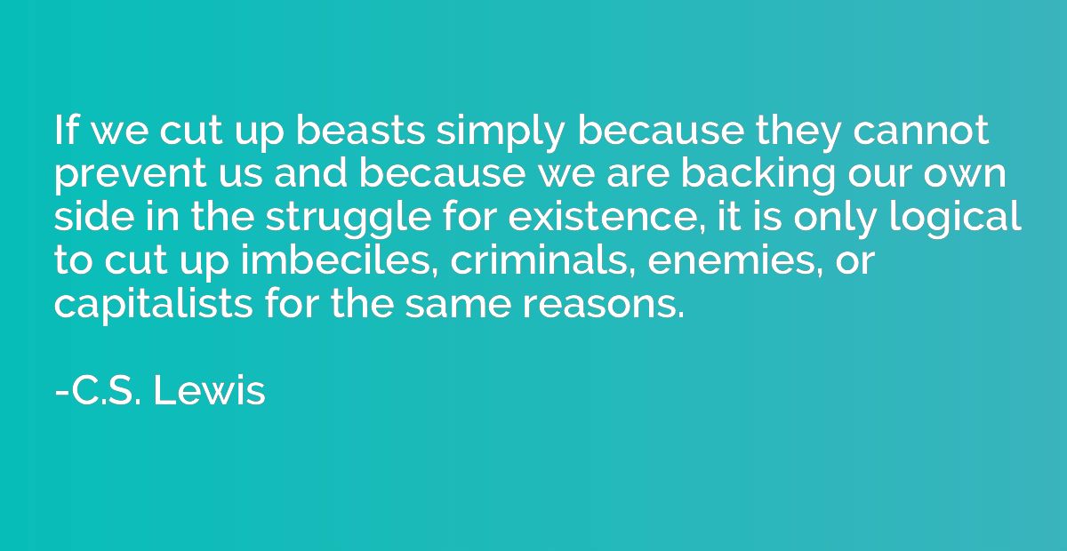 If we cut up beasts simply because they cannot prevent us an