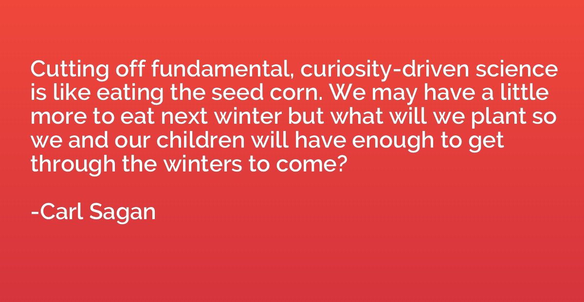 Cutting off fundamental, curiosity-driven science is like ea