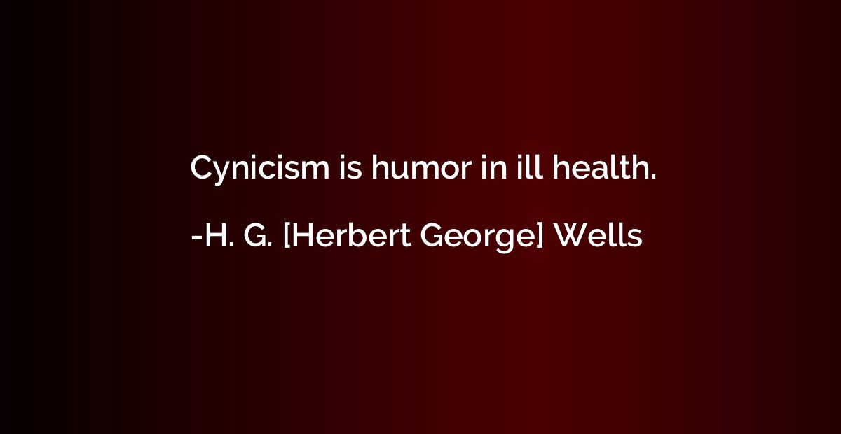 Cynicism is humor in ill health.