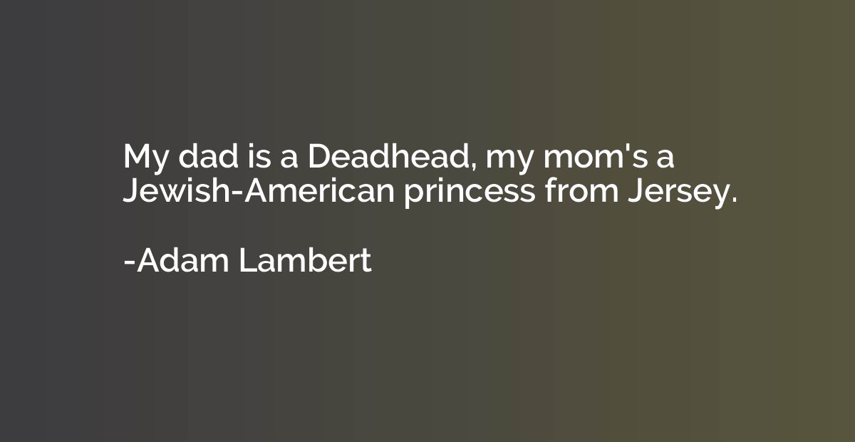 My dad is a Deadhead, my mom's a Jewish-American princess fr