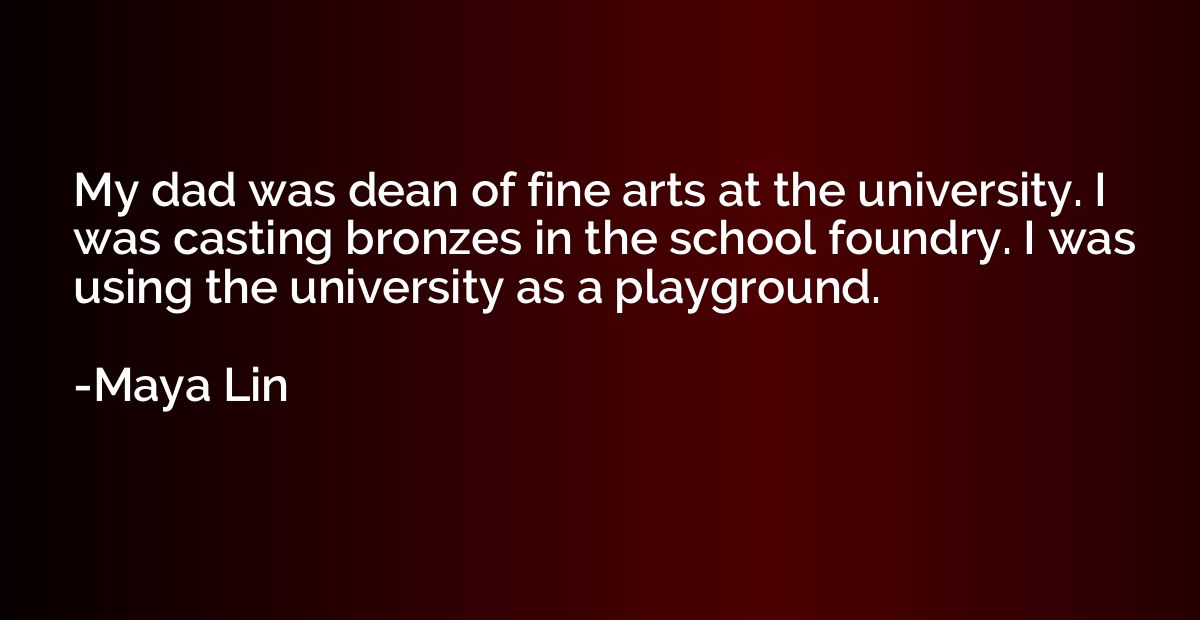 My dad was dean of fine arts at the university. I was castin