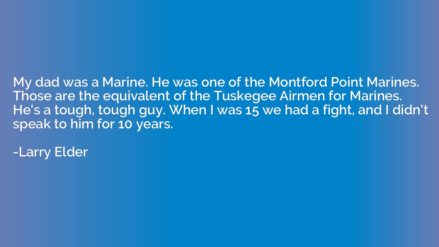 My dad was a Marine. He was one of the Montford Point Marine