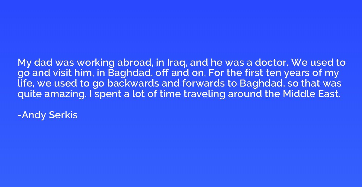My dad was working abroad, in Iraq, and he was a doctor. We 