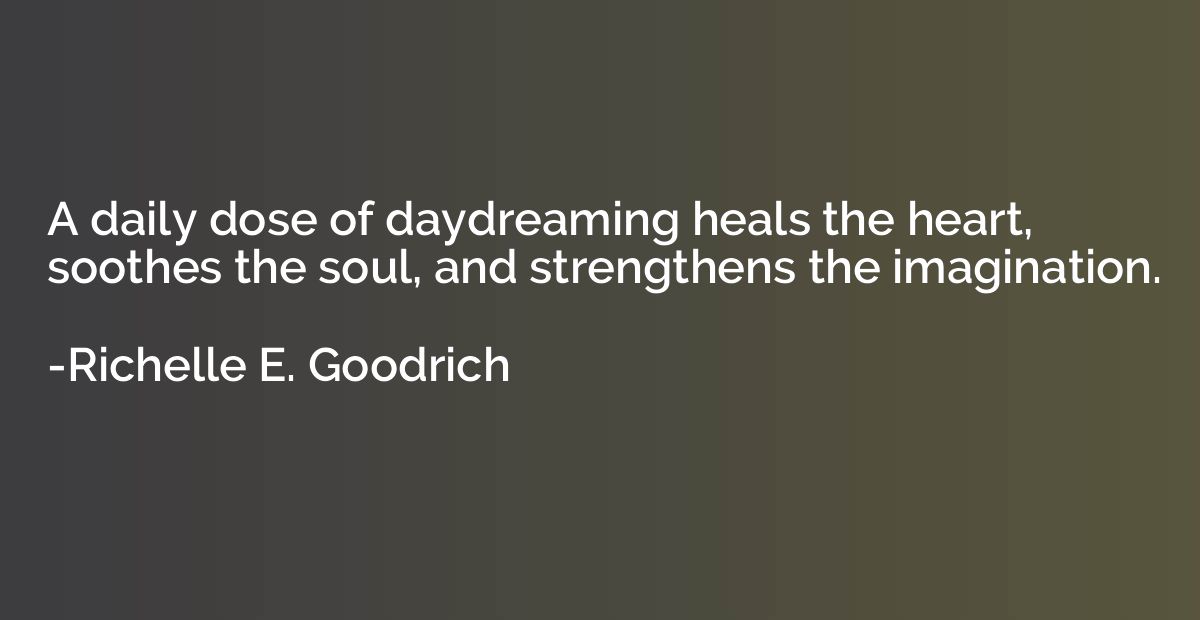 A daily dose of daydreaming heals the heart, soothes the sou