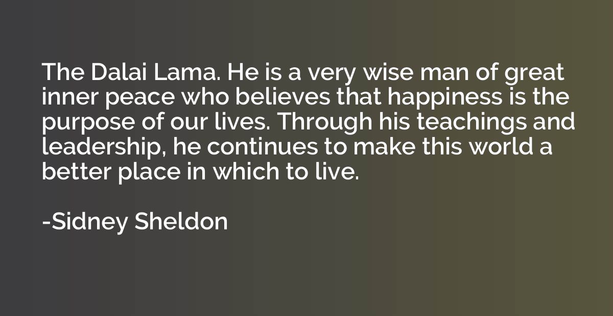 The Dalai Lama. He is a very wise man of great inner peace w