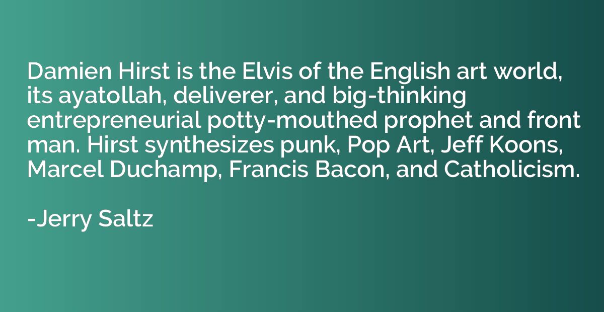 Damien Hirst is the Elvis of the English art world, its ayat
