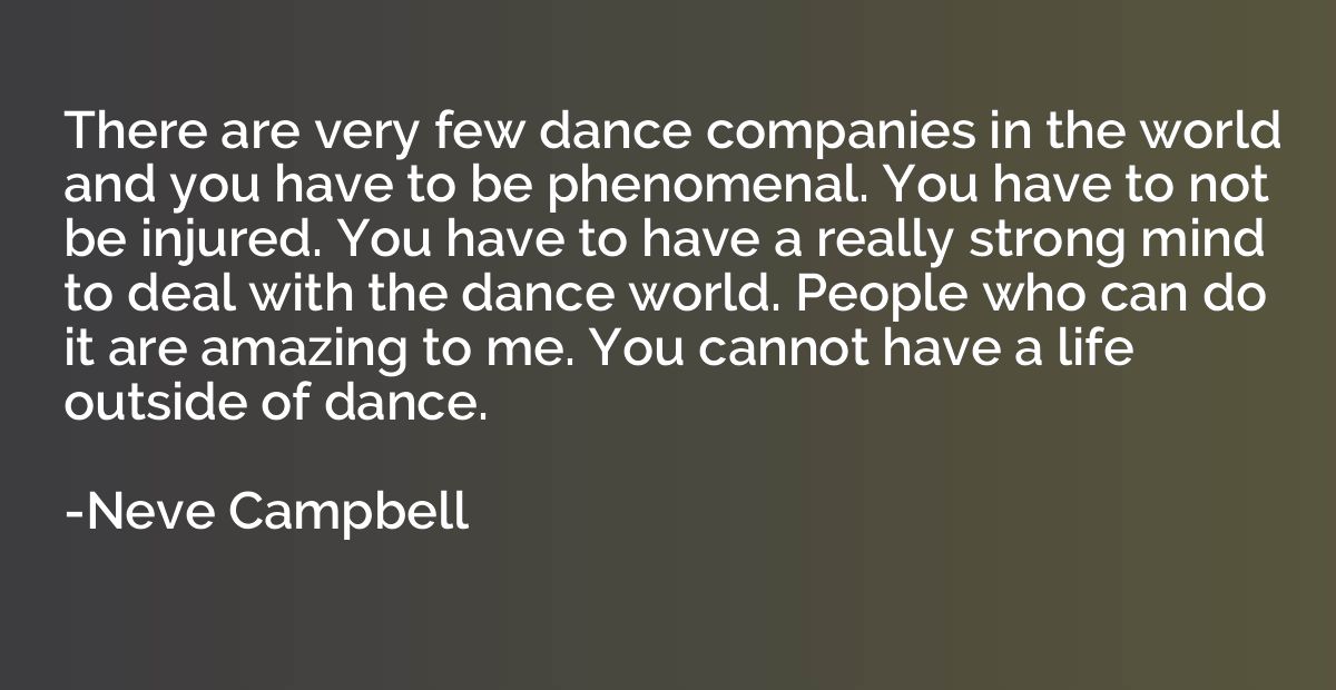 There are very few dance companies in the world and you have