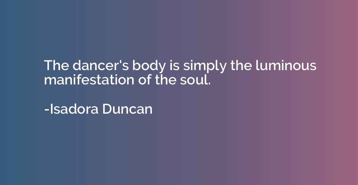 The dancer's body is simply the luminous manifestation of th