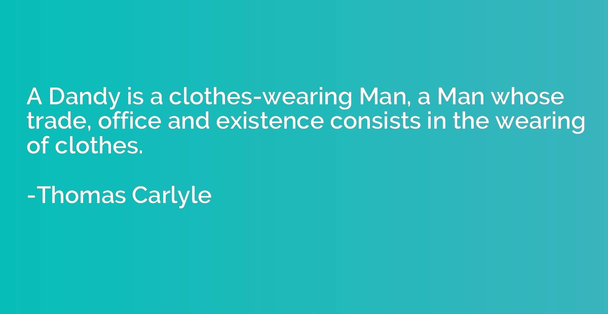 A Dandy is a clothes-wearing Man, a Man whose trade, office 