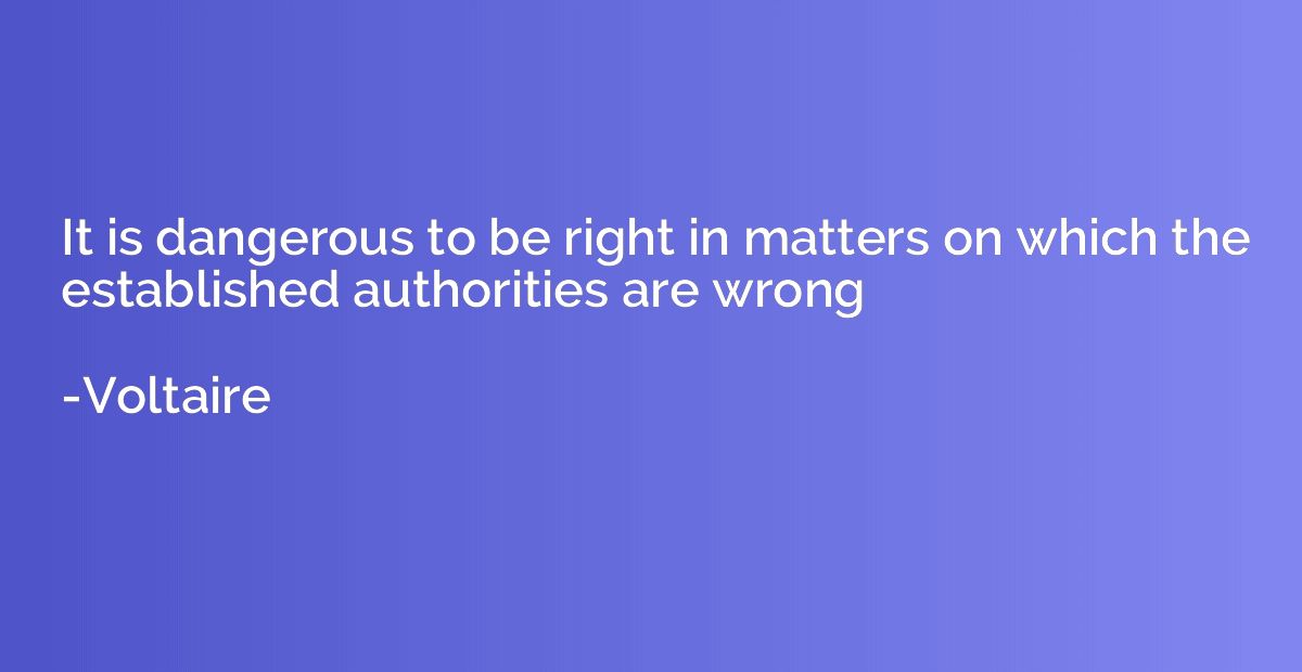 It is dangerous to be right in matters on which the establis