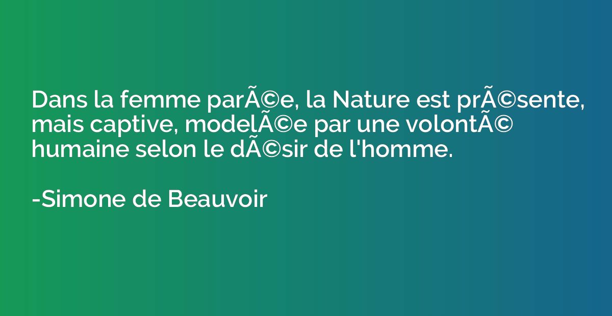 Dans la femme parÃ©e, la Nature est prÃ©sente, mais captive,