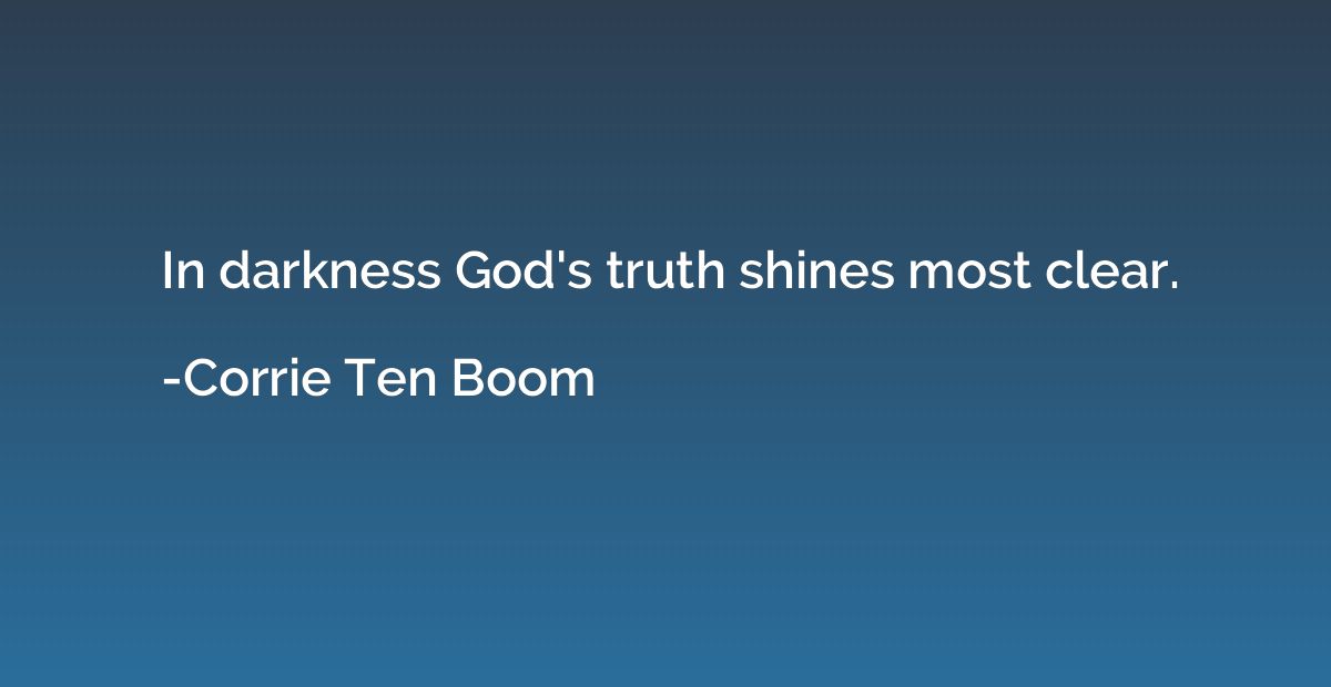 In darkness God's truth shines most clear.