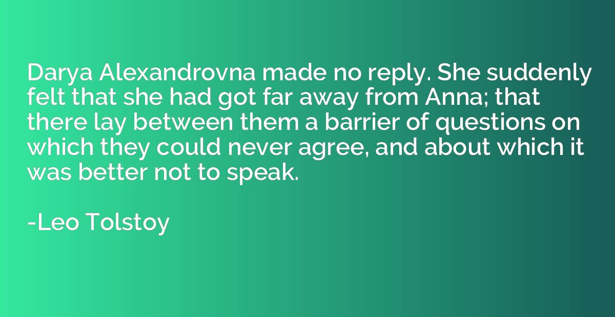 Darya Alexandrovna made no reply. She suddenly felt that she