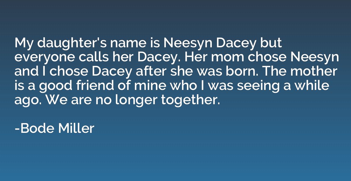 My daughter's name is Neesyn Dacey but everyone calls her Da