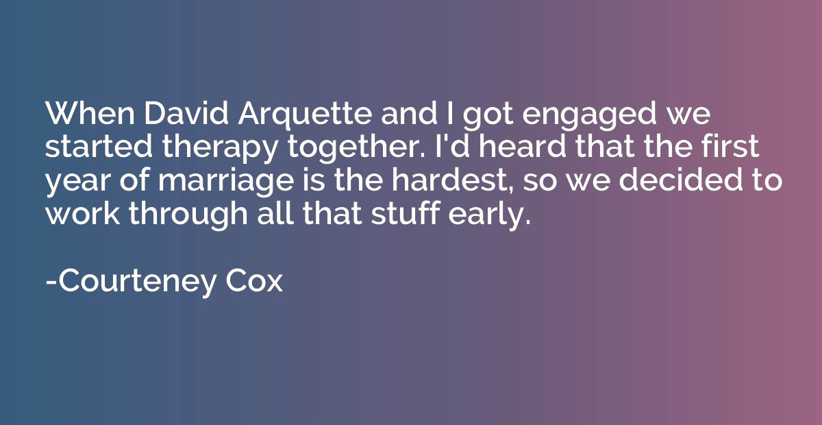 When David Arquette and I got engaged we started therapy tog