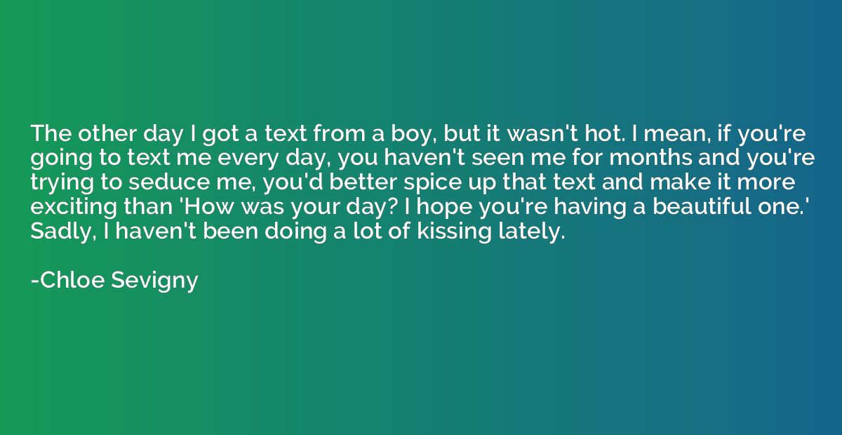 The other day I got a text from a boy, but it wasn't hot. I 