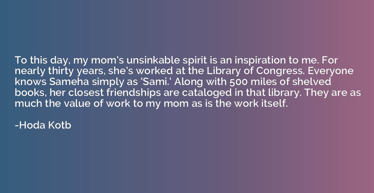 To this day, my mom's unsinkable spirit is an inspiration to