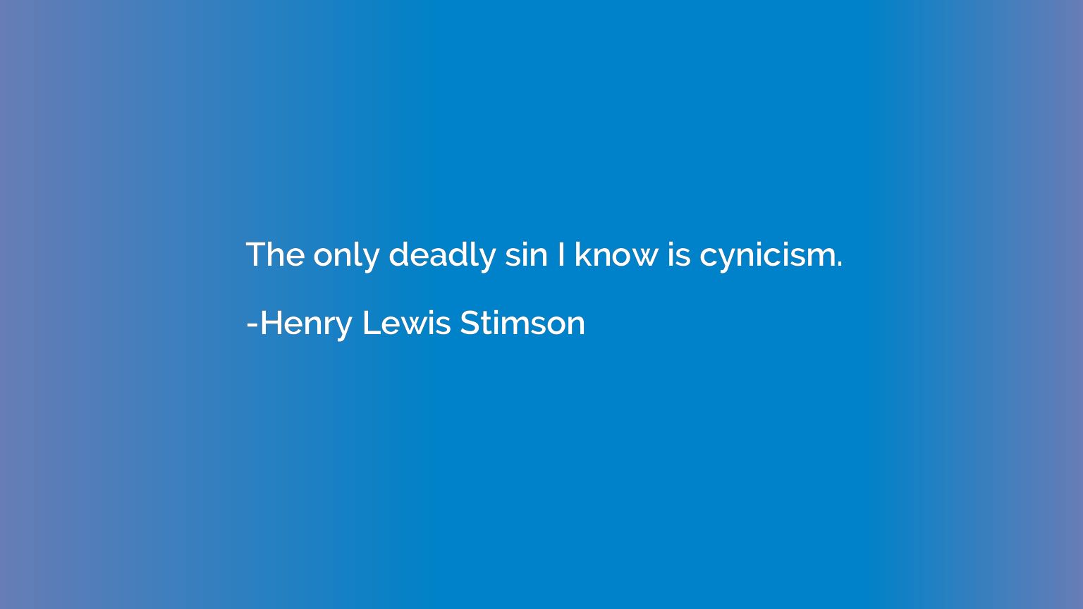 The only deadly sin I know is cynicism.