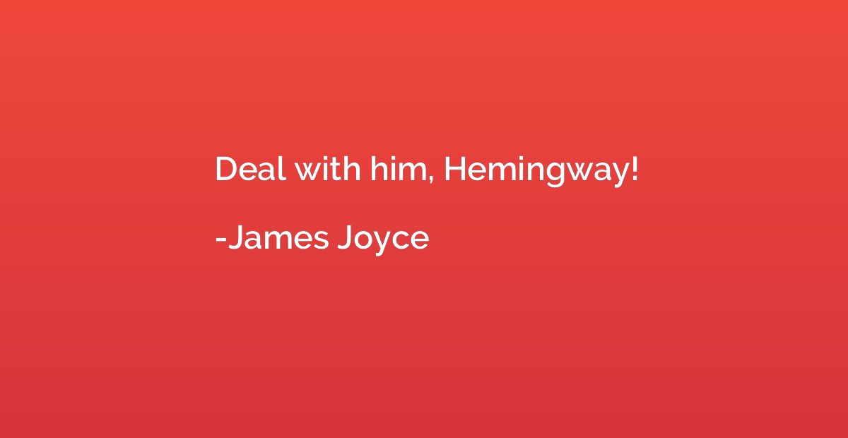 Deal with him, Hemingway!