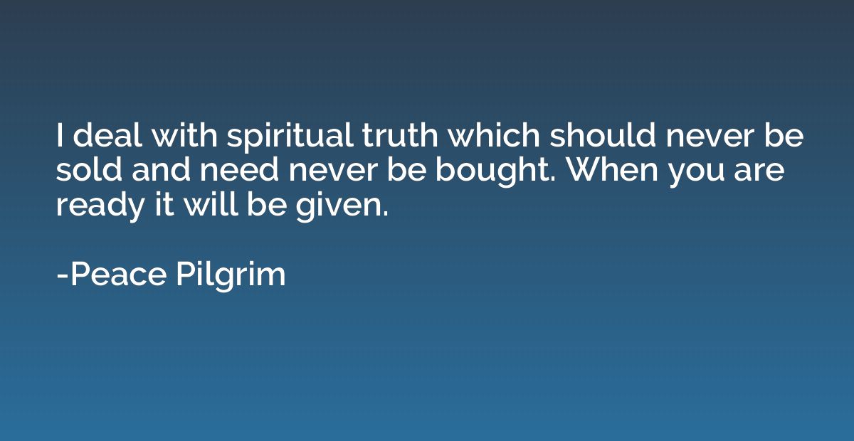I deal with spiritual truth which should never be sold and n
