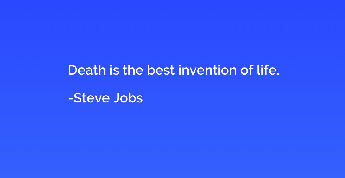 Death is the best invention of life.