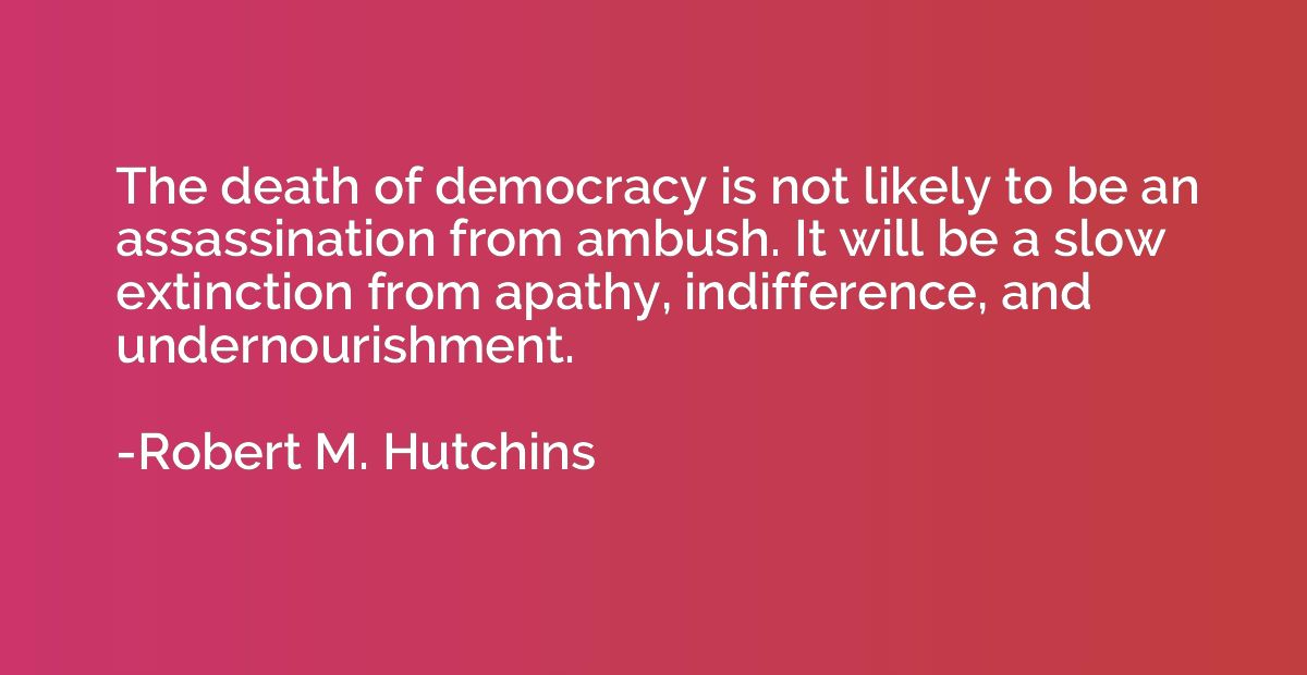 The death of democracy is not likely to be an assassination 