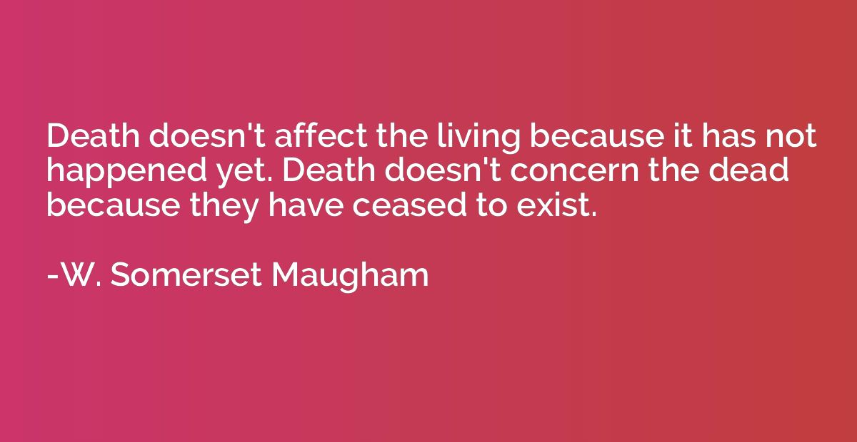 Death doesn't affect the living because it has not happened 