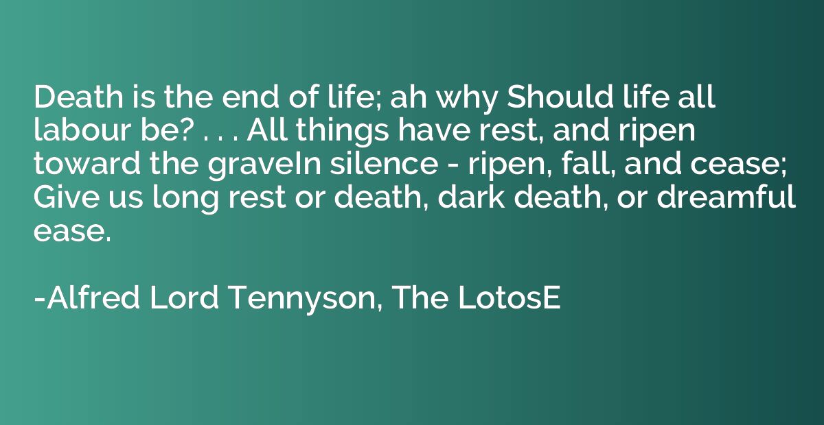 Death is the end of life; ah why Should life all labour be? 