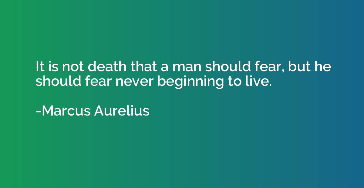 It is not death that a man should fear, but he should fear n