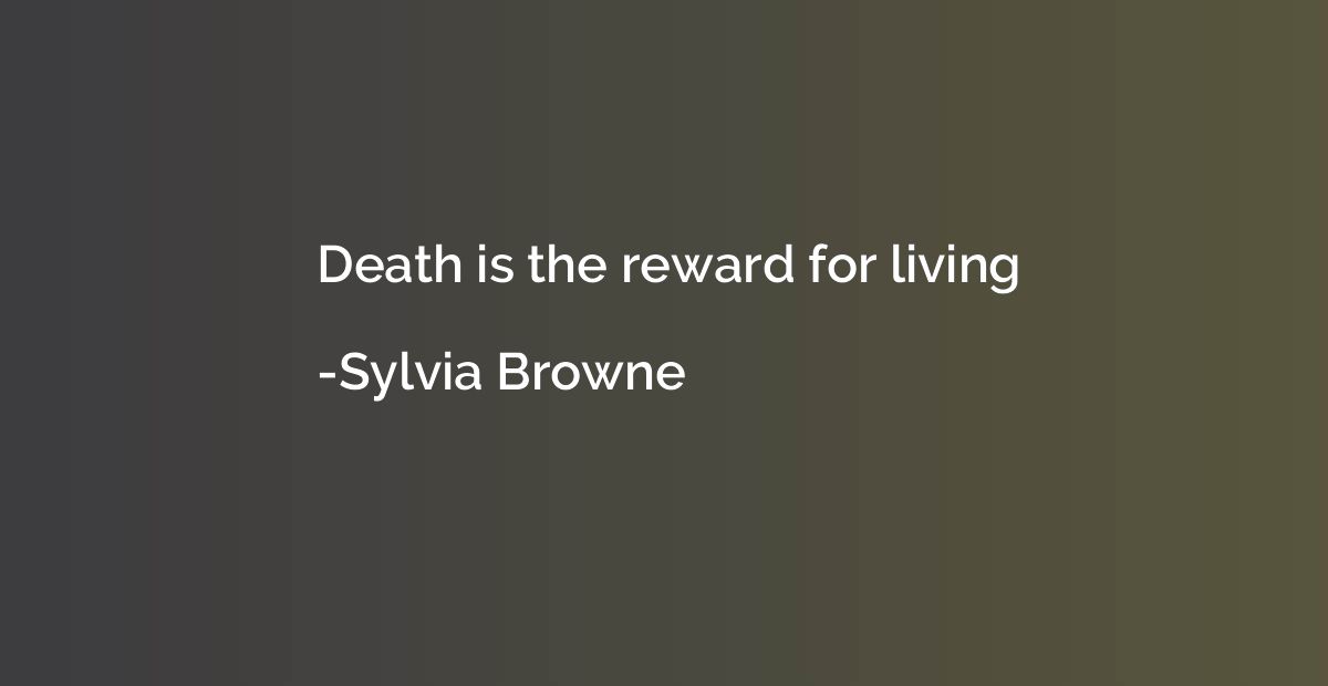 Death is the reward for living