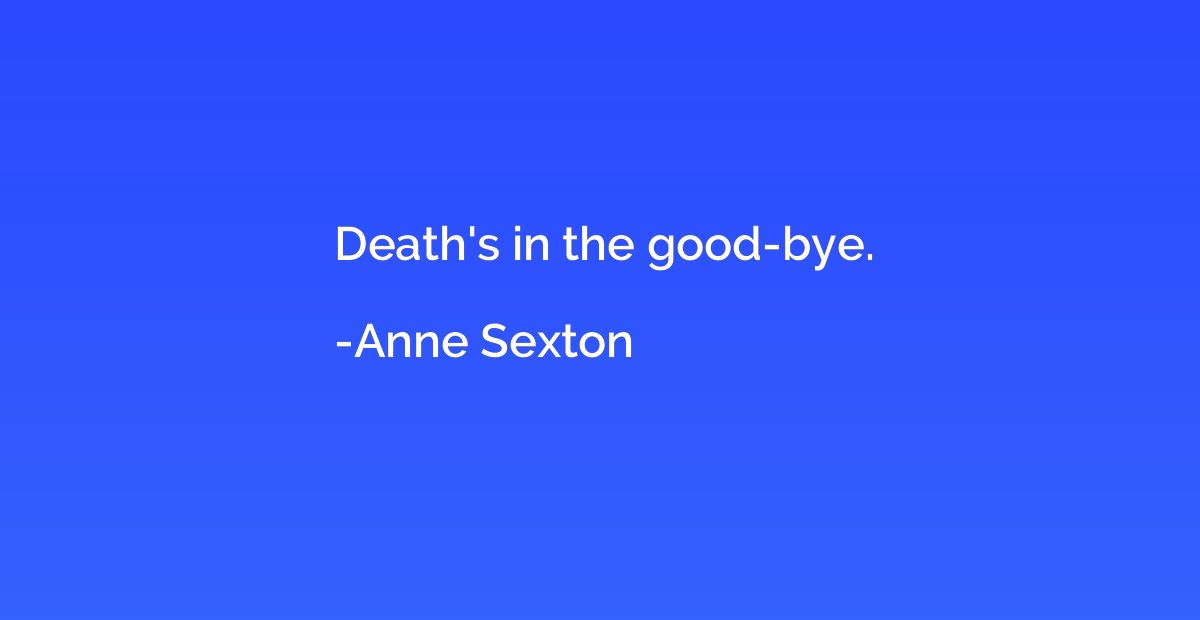 Death's in the good-bye.