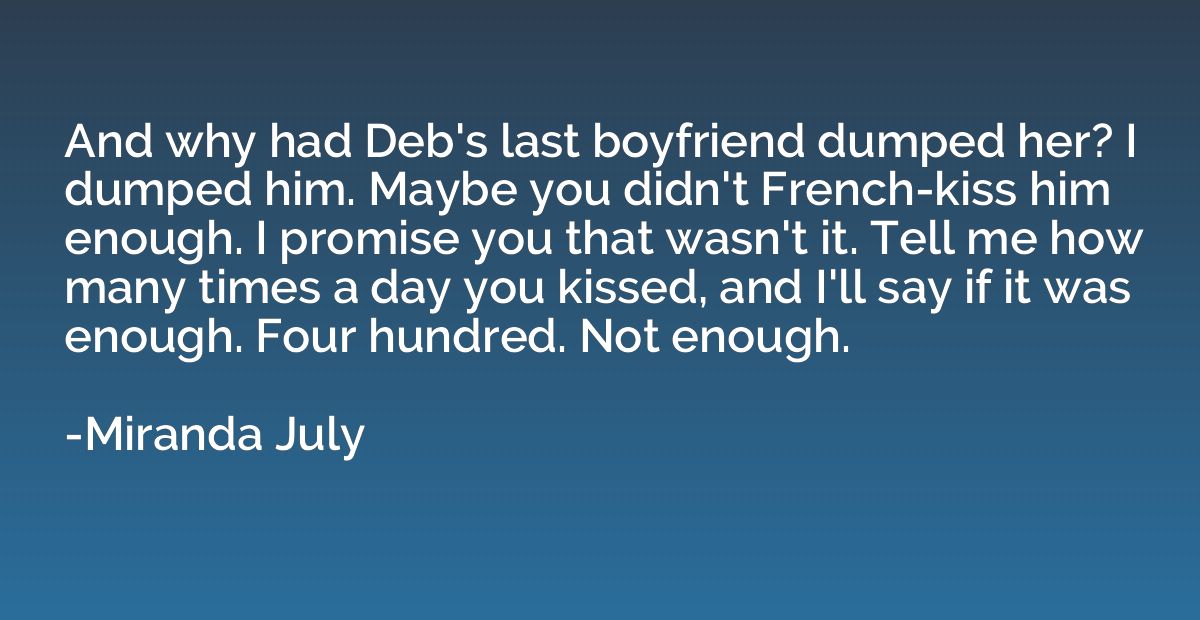 And why had Deb's last boyfriend dumped her? I dumped him. M